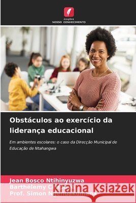Obstáculos ao exercício da liderança educacional NTIHINYUZWA, Jean Bosco, CIMPAYE, Barthélemy, NGENDAKUMANA, Prof. Simon 9786202336789 Edições Nosso Conhecimento - książka