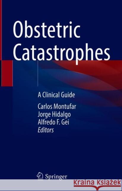 Obstetric Catastrophes: A Clinical Guide Carlos Montufar Jorge Hidalgo Alfredo F. Gei 9783030700331 Springer - książka