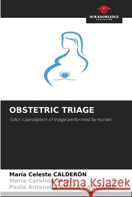 OBSTETRIC TRIAGE CALDERÓN, María Celeste, Talio, Maria Carolina, AVACA GAGLIARDI, Paola Antonella 9786209469169 Our Knowledge Publishing - książka