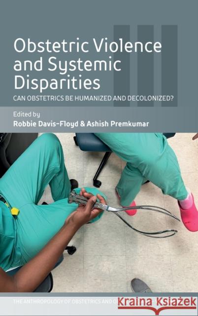 Obstetric Violence and Systemic Disparities: Can Obstetrics Be Humanized and Decolonized?  9781800738348 Berghahn Books - książka