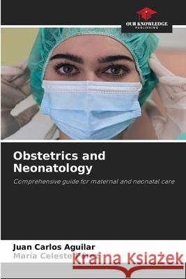 Obstetrics and Neonatology Aguilar, Huang, Pérez, María Celeste 9786209490828 Our Knowledge Publishing - książka