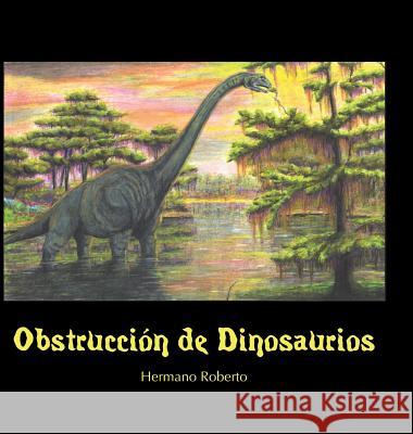 Obstrucción De Dinosaurios Hermano Roberto 9781546253365 Authorhouse - książka