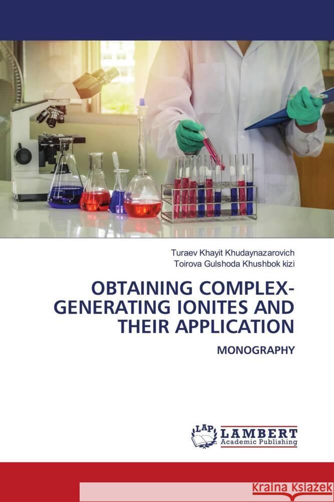OBTAINING COMPLEX-GENERATING IONITES AND THEIR APPLICATION Khayit  Khudaynazarovich, Turaev, Gulshoda Khushbok kizi, Toirova 9786206753919 LAP Lambert Academic Publishing - książka