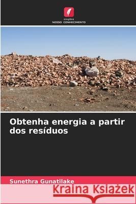 Obtenha energia a partir dos resíduos Gunatilake, Sunethra 9786208840235 Edições Nosso Conhecimento - książka