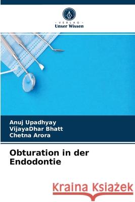 Obturation in der Endodontie Anuj Upadhyay, Vijayadhar Bhatt, Chetna Arora 9786204059389 Verlag Unser Wissen - książka