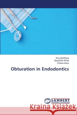 Obturation in Endodontics Anuj Upadhyay Vijayadhar Bhatt Chetna Arora 9786203463989 LAP Lambert Academic Publishing - książka