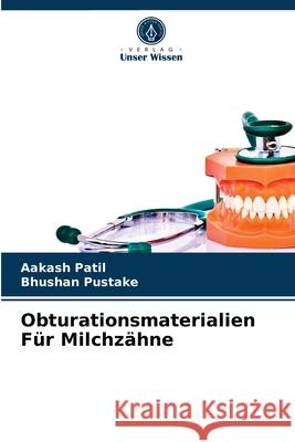 Obturationsmaterialien Für Milchzähne Aakash Patil, Bhushan Pustake 9786203259360 Verlag Unser Wissen - książka