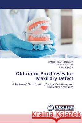 Obturator Prostheses for Maxillary Defect DAMKONDWAR, GANESH, Shetty, Brijesh, RAO K, SUHAS 9786209590733 LAP Lambert Academic Publishing - książka