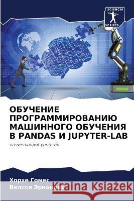 OBUChENIE PROGRAMMIROVANIJu MAShINNOGO OBUChENIYa V PANDAS I JUPYTER-LAB Gomes, Horhe, Jernandes, Velssi 9786205657294 Sciencia Scripts - książka