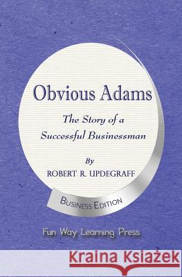 Obvious Adams -- The Story of a Successful Businessman: New Business Edition Robert R. Updegraff 9780990790907 Fun Way Learning Company, Inc. - książka