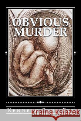 Obvious Murder: The Short March From Abortion to Infanticide Fye Ph. D., Kenneth Paul 9781523820122 Createspace Independent Publishing Platform - książka