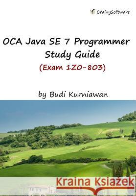 OCA Java SE 7 Programmer Study Guide (Exam 1Z0-803) Kurniawan, Budi 9781771970204 Brainy Software - książka