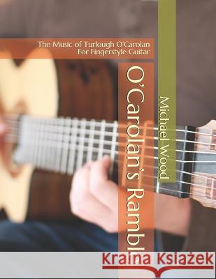 O'Carolan's Ramble: The Music of Turlough O'Carolan For Fingerstyle Guitar Michael Alan Wood 9781793868190 Independently Published - książka