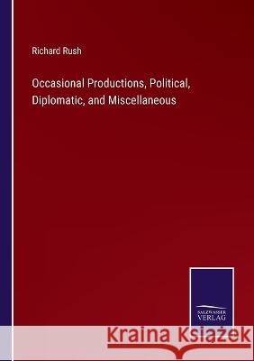 Occasional Productions, Political, Diplomatic, and Miscellaneous Richard Rush 9783375096540 Salzwasser-Verlag - książka