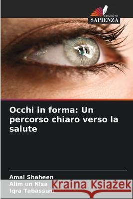 Occhi in forma: Un percorso chiaro verso la salute Shaheen, Amal, Nisa, Alim un, Tabassum, Iqra 9786202484831 Edizioni Sapienza - książka