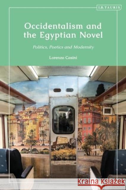 Occidentalism and the Egyptian Novel: Politics, Poetics and Modernity Lorenzo Casini 9780755646272 I. B. Tauris & Company - książka