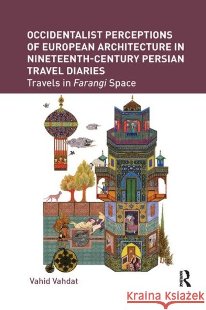 Occidentalist Perceptions of European Architecture in Nineteenth-Century Persian Travel Diaries: Travels in Farangi Space Vahdat, Vahid 9780367207793 Taylor and Francis - książka
