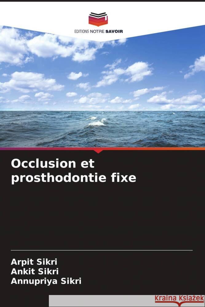 Occlusion et prosthodontie fixe Arpit Sikri Ankit Sikri Annupriya Sikri 9786207149803 Editions Notre Savoir - książka