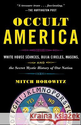 Occult America: White House Seances, Ouija Circles, Masons, and the Secret Mystic History of Our Nation Mitch Horowitz 9780553385151 Bantam - książka