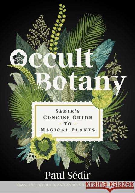 Occult Botany: Sedir's Concise Guide to Magical Plants Paul Sedir 9781644112601 Inner Traditions International - książka