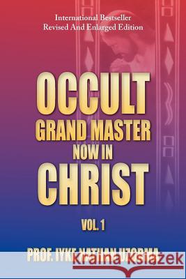 Occult Grand Master Now in Christ: Vol. 1 Uzorma, Iyke Nathan 9781479771738 Xlibris Corporation - książka