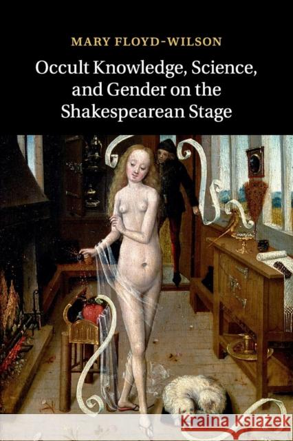 Occult Knowledge, Science, and Gender on the Shakespearean Stage Mary Floyd-Wilson 9781107559370 Cambridge University Press - książka