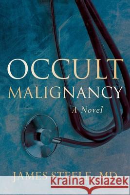 Occult Malignancy James Steele, MD 9780998789682 Illumify Media - książka