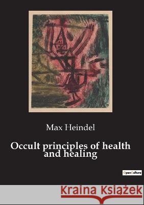 Occult principles of health and healing Max Heindel   9791041942718 Culturea - książka