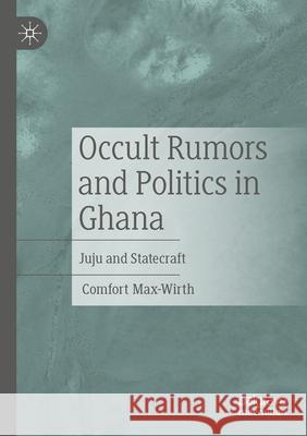 Occult Rumors and Politics in Ghana Comfort Max-Wirth 9783031598098 Springer Nature Switzerland - książka