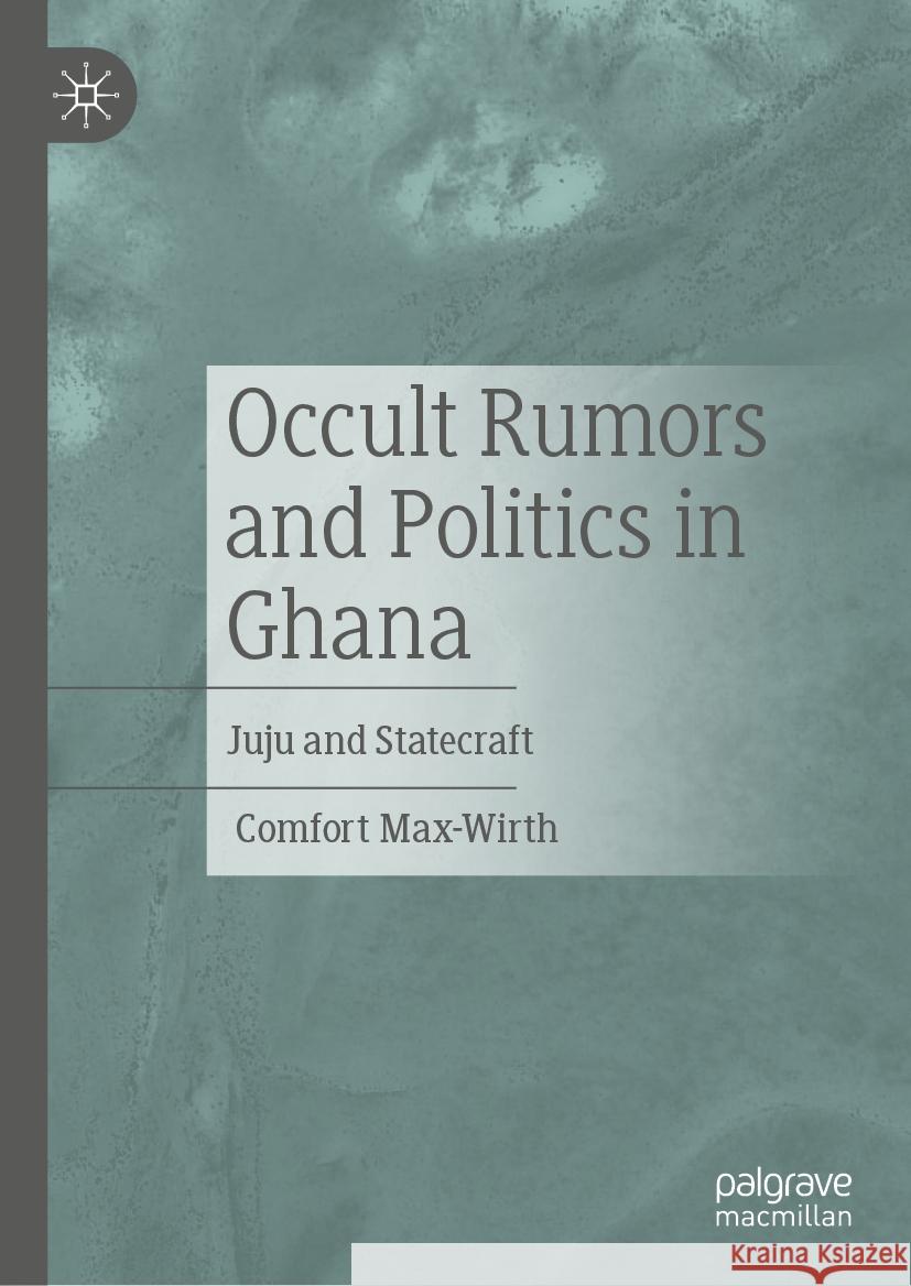 Occult Rumors and Politics in Ghana: Juju and Statecraft Comfort Max-Wirth 9783031598067 Palgrave MacMillan - książka