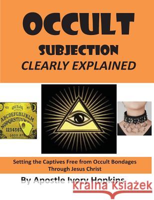 Occult Subjection Clearly Explained: Settng The Captive Free Through Jesus Christ Hopkins, Ivory 9781545353332 Createspace Independent Publishing Platform - książka