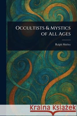 Occultists & Mystics of All Ages Ralph Shirley 9781025252100 Anson Street Press - książka
