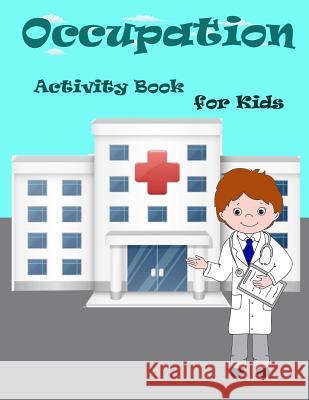 Occupation Activity Book For Kids: : Fun Activity for Kids in Occupation theme Coloring, Find the shadow, Mazes, Count the number and More. (Activity Summer, Happy 9781987762532 Createspace Independent Publishing Platform - książka
