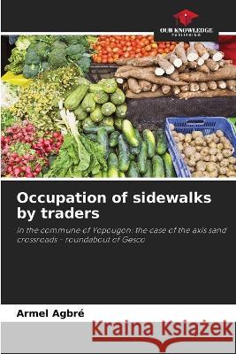 Occupation of sidewalks by traders Armel Agbr? 9786205846506 Our Knowledge Publishing - książka