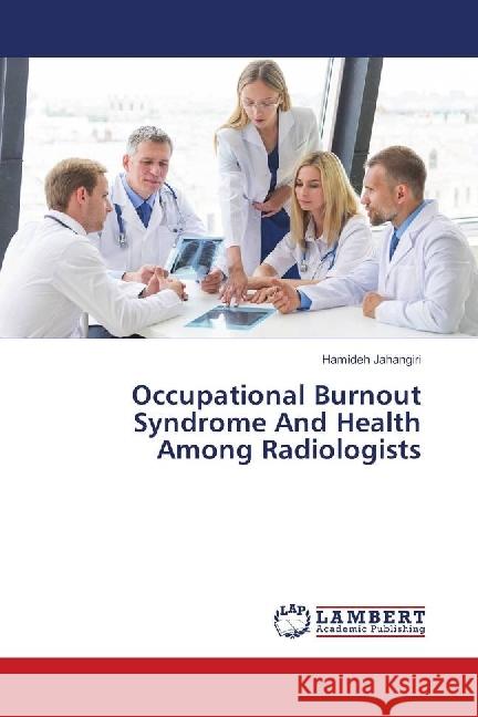 Occupational Burnout Syndrome And Health Among Radiologists Jahangiri, Hamideh 9786139904204 LAP Lambert Academic Publishing - książka