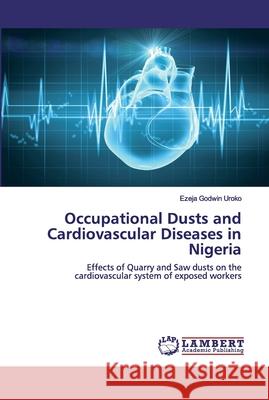 Occupational Dusts and Cardiovascular Diseases in Nigeria Uroko, Ezeja Godwin 9786202525374 LAP Lambert Academic Publishing - książka