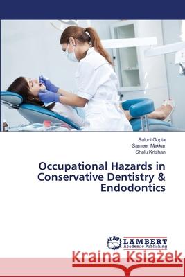 Occupational Hazards in Conservative Dentistry & Endodontics Saloni Gupta Sameer Makkar Shalu Krishan 9786202065696 LAP Lambert Academic Publishing - książka