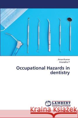 Occupational Hazards in dentistry Aman Kumar, Anuradha P 9786205499009 LAP Lambert Academic Publishing - książka
