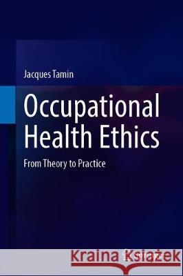 Occupational Health Ethics: From Theory to Practice Tamin, Jacques 9783030472825 Springer - książka