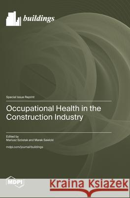 Occupational Health in the Construction Industry Mariusz Sz?stak Marek Sawicki 9783725810550 Mdpi AG - książka