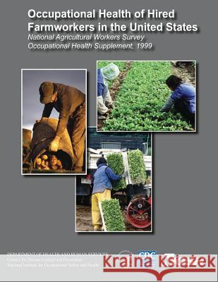 Occupational Health of Hired Farmworkers in the United States: National Agricultural Workers Survey Occupational Health Supplement, 1999 Department of Health and Huma Centers for Disease Cont An National Institute Fo Safet 9781493592159 Createspace - książka