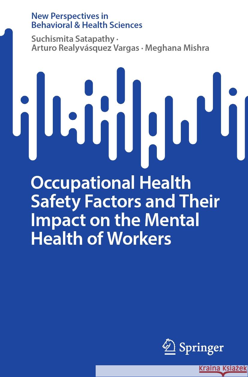 Occupational Health Safety Factors and Their Impact on the Mental Health of Workers Suchismita Satapathy Arturo Realyv?sque Meghana Mishra 9789819976188 Springer - książka