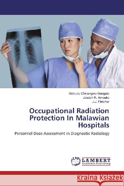 Occupational Radiation Protection In Malawian Hospitals : Personnel Dose Assessment in Diagnostic Radiology Chinangwa Gangata, Getrude; Amoako, Joseph K.; Fletcher, J. J. 9783659850844 LAP Lambert Academic Publishing - książka