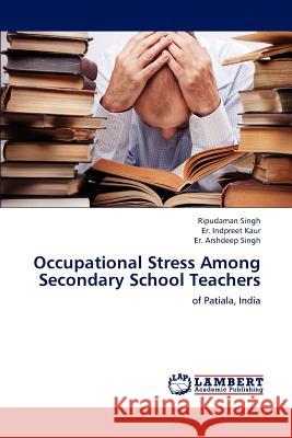 Occupational Stress Among Secondary School Teachers Ripudaman Singh Er Indpreet Kaur Er Arshdeep Singh 9783659235986 LAP Lambert Academic Publishing - książka