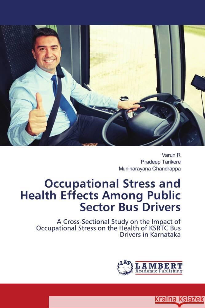 Occupational Stress and Health Effects Among Public Sector Bus Drivers R, Varun, Tarikere, Pradeep, Chandrappa, Muninarayana 9786208171186 LAP Lambert Academic Publishing - książka