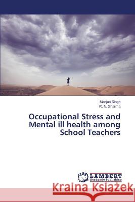 Occupational Stress and Mental ill health among School Teachers Singh Manjari                            Sharma R. N. 9783659710537 LAP Lambert Academic Publishing - książka