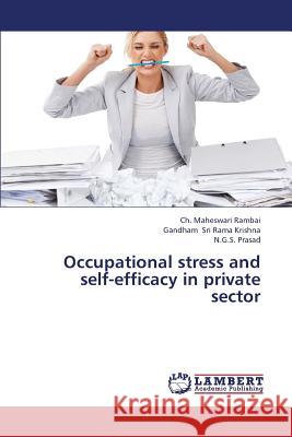 Occupational Stress and Self-Efficacy in Private Sector Maheswari Rambai Ch                      Sri Rama Krishna Gandham                 Prasad N. G. S. 9783846585573 LAP Lambert Academic Publishing - książka