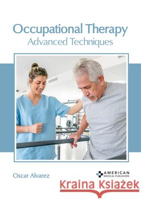 Occupational Therapy: Advanced Techniques Oscar Alvarez 9781639271757 American Medical Publishers - książka