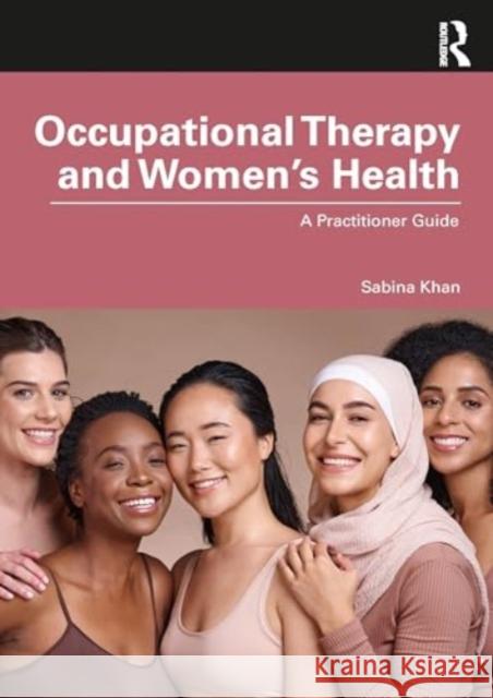 Occupational Therapy and Women's Health: A Practitioner Guide Sabina Khan 9781032872520 Taylor & Francis Ltd - książka