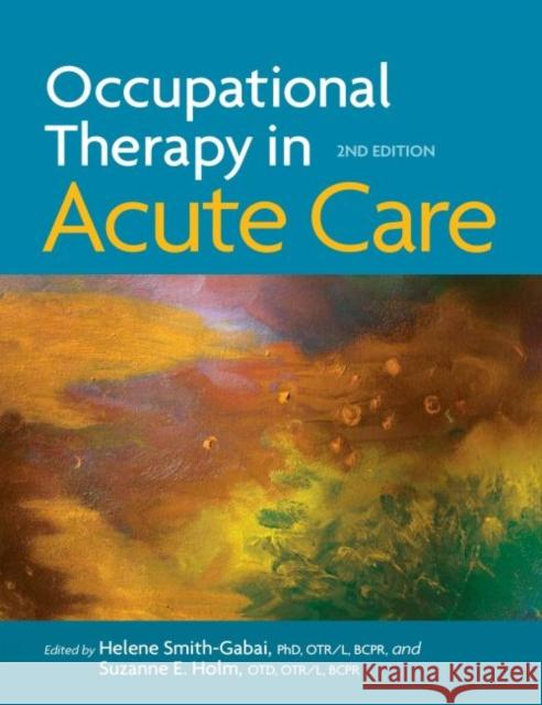 Occupational Therapy in Acute Care Helene Smith-Gabai, Suzanne E. Holm 9781569003930 American Occupational Therapy - książka